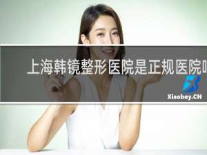 上海韩镜整形医院是正规医院吗