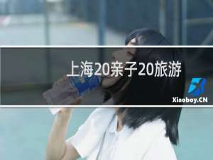 上海 亲子 旅游