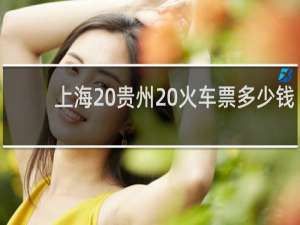 上海 贵州 火车票多少钱