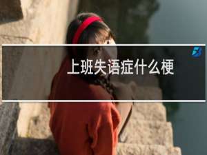 上班失语症什么梗？什么梗