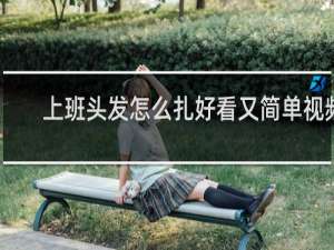 上班头发怎么扎好看又简单视频