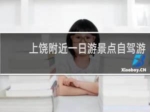 上饶附近一日游景点自驾游