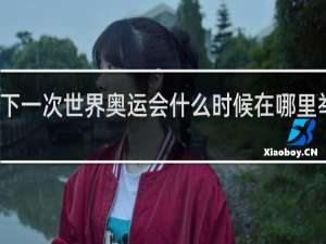 下一次世界奥运会什么时候在哪里举行的