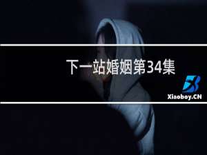 下一站婚姻第34集