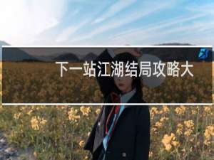 下一站江湖结局攻略大全