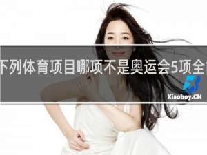 下列体育项目哪项不是奥运会5项全能之一