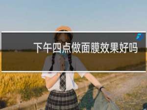 下午四点做面膜效果好吗