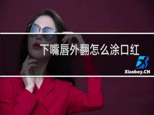 下嘴唇外翻怎么涂口红