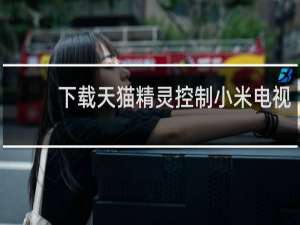 下载天猫精灵控制小米电视