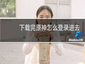 下载完原神怎么登录进去
