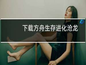 下载方舟生存进化沧龙