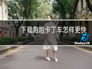 下载跑跑卡丁车怎样更快