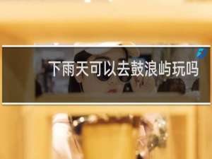 下雨天可以去鼓浪屿玩吗