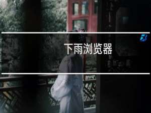 【下雨浏览器】免费下雨浏览器软件下载