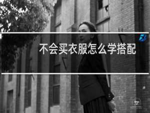 不会买衣服怎么学搭配