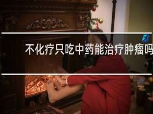 不化疗只吃中药能治疗肿瘤吗