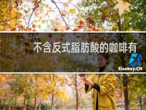 不含反式脂肪酸的咖啡有哪些