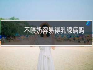 不喂奶容易得乳腺病吗