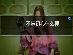 不忘初心什么梗