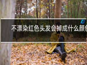 不漂染红色头发会掉成什么颜色