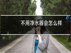 不用净水器会怎么样