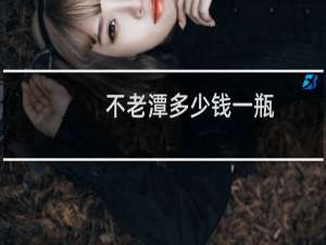 不老潭多少钱一瓶