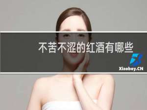 不苦不涩的红酒有哪些