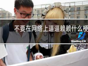 不要在网络上逼逼赖赖什么梗？不要在网络上逼逼赖赖是什么意思什么梗