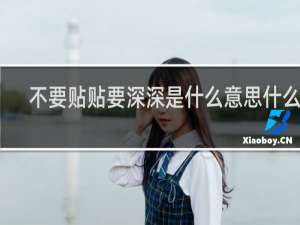 不要贴贴要深深是什么意思什么梗