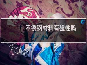 不锈钢材料有磁性吗
