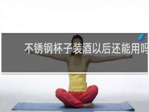 不锈钢杯子装酒以后还能用吗