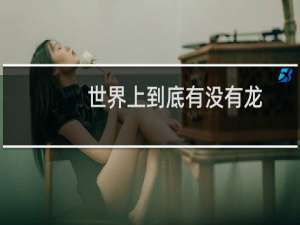世界上到底有没有龙