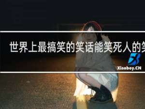 世界上最搞笑的笑话能笑死人的笑话