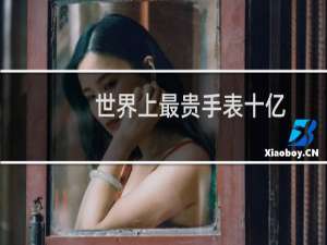 世界上最贵手表十亿