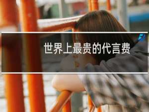 世界上最贵的代言费