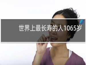 世界上最长寿的人1065岁