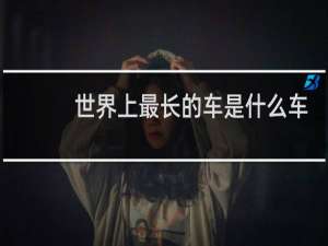 世界上最长的车是什么车