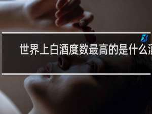 世界上白酒度数最高的是什么酒