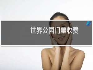 世界公园门票收费