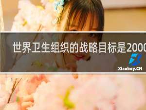 世界卫生组织的战略目标是2000年