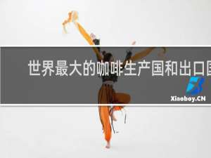 世界最大的咖啡生产国和出口国