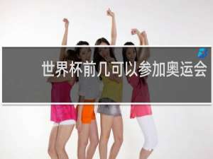 世界杯前几可以参加奥运会