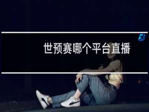 世预赛哪个平台直播