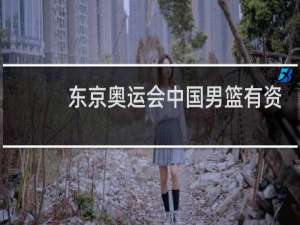 东京奥运会中国男篮有资格吗