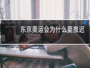 东京奥运会为什么要推迟举行