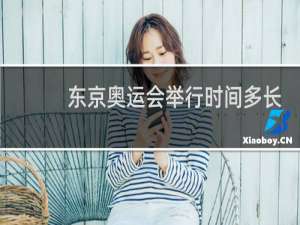 东京奥运会举行时间多长