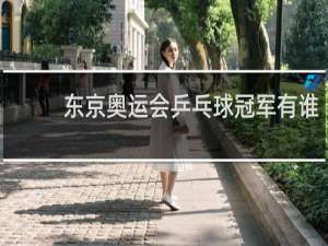 东京奥运会乒乓球冠军有谁