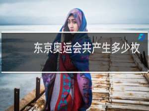 东京奥运会共产生多少枚