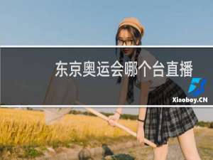 东京奥运会哪个台直播