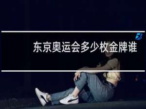 东京奥运会多少枚金牌谁获得的